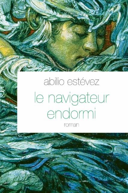 Abilio Esévez, Le navigateur endormi, éd. Grasset. Rencontre le mardi 21 septembre à 19h