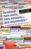 Facebook : mes amis, mes amours, des emmerdes : la vérité sur les réseaux sociaux par Olivier Levard
