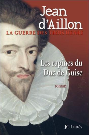 Jean dAillon La guerre des trois Henri Vol 1 sur 3 Jean dAillon La guerre des trois Henri Vol 1 sur 3