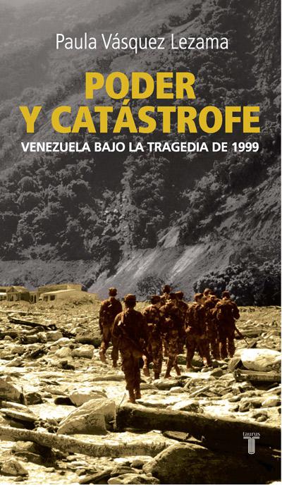 Paula Vásquez, Poder y Catástrofe. Venezuela bajo la Tragedia de 1999, ed. Taurus.