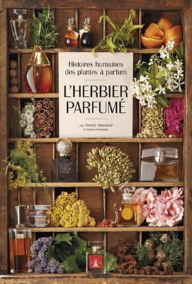 L’Herbier parfumé, Histoires humaines des plantes à parfum – Freddy Ghozland – Editions Plume de Carotte