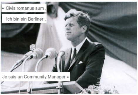 « Civis romanus sum ,  Ich bin ein Berliner , Je suis un Community Manager »