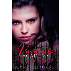 Vampire academy, tome 3 : baiser de l'ombre