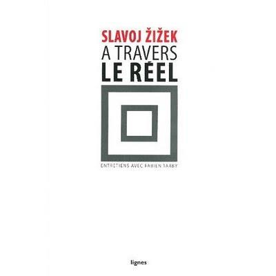 A travers le Réel : Slavoj Zizek, entretiens avec Fabien Tarby A travers le Réel : Slavoj Zizek, entretiens avec Fabien Tarby