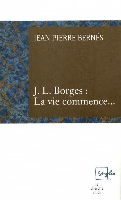 Jean-Pierre Bernés, J.L. Borges, la vie commence..., éd. Le Cherche-midi