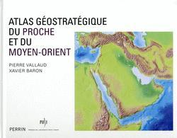 Atlas géostratégique du Proche et du Moyen-Orient par Valaud et Baron