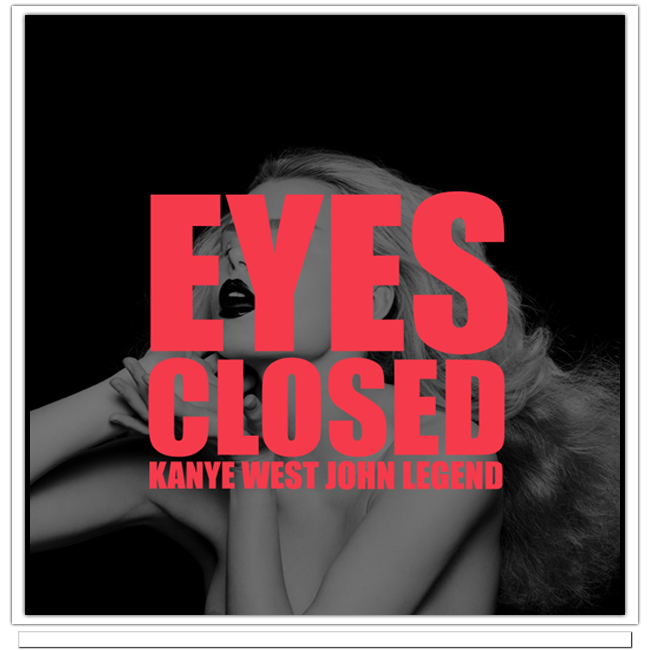 Kanye West Feat John Legend – Eyes Closed Kanye West – Eyes Closed (Feat. John Legend)