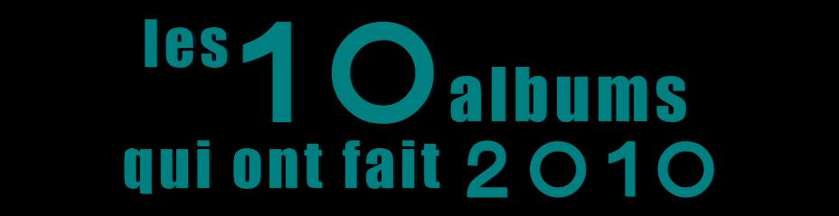 Les 10 albums qui ont fait 2010 [1 de 3]