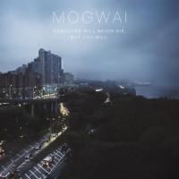 Mogwai – Hardcore Will Never Die, But You Will