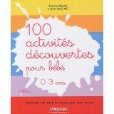 100 activités découvertes pour bébé 0-3 ans