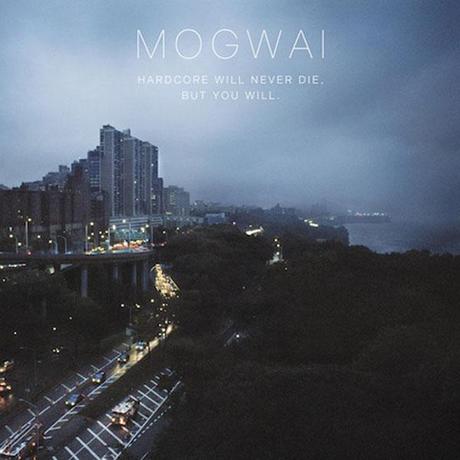 REVIEW: Mogwai – Hardcore Will Never Die, But You Will