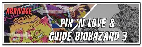 [ARRIVAGE] PIX ‘N LOVE & GUIDE BIOHAZARD 3