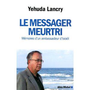 Le messager meurtri – Mémoires d’un ambassadeur d’Israël de Yehuda Lancry