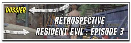 [DOSSIER] RÉTROSPECTIVE RESIDENT EVIL : ÉPISODE 3