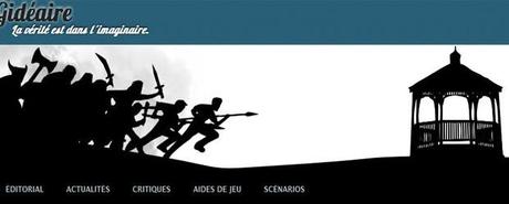 
Un nouveau blog de jeu de rôle : Gidéaire c’est un « Blogzine du jeu de rôle fait par des rôlistes pour des rôlistes ». Aux commandes du blog, Thomas B. et Synochrate.
L’adresse du blog : http://blog.gideaire.com et le compte Twitter du blog : http://twitter.com/gideaire1.
Que trouve t-on au programme de ce jeune blogzine ?

Des édito sur le [...]