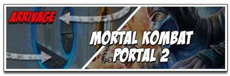 [ARRIVAGE] MORTAL KOMBAT & PORTAL 2