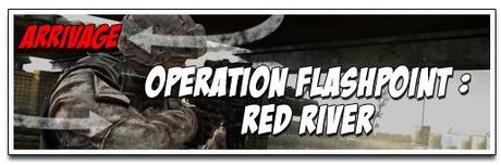 [ARRIVAGE] OPERATION FLASHPOINT : RED RIVER