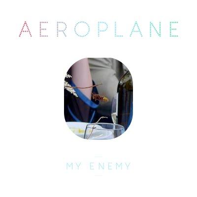AEROPLANE - MY ENEMY (PREVIEWS)