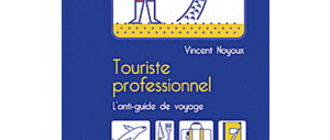 Touriste professionnel, l’anti-guide de voyage