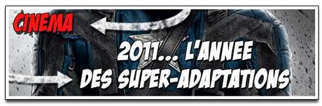 [CINEMA] 2011… L’ANNÉE DES « SUPER HEROES-ADAPTATIONS » ?