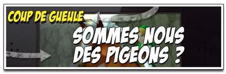 [COUP DE GUEULE] SOMMES NOUS PRIS POUR DES PIGEONS ? JE REPONDS : OUI !