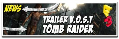 [NEWS E3] TRAILER V.O.S.T – TOMB RAIDER