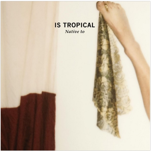 Is Tropical Native To Is Tropical   Native To | Album Stream