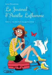 Un été chez ma grand-mère, Le journal d'Aurélie Laflamme tome 3 - India Desjardins