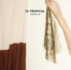 CRITIQUE : Is Tropical – “Native To”