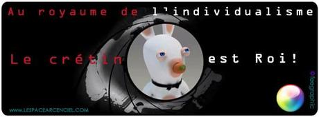 Au Royaume de l’Individualisme le Crétin est Roi
