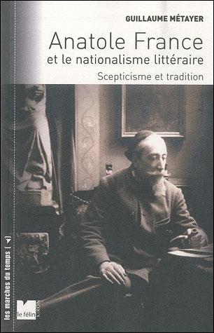 Guillaume Métayer, Anatole France et le nationalisme littéraire, Scepticisme et tradition, Editions le Félin