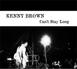 Kenny Brown ” Can’t Stay Long ”