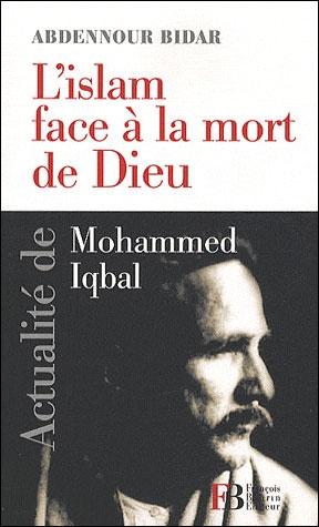 Abdennour Bidar – L’Islam face ΰ la mort de Dieu, Actualitι de Mohammed Iqbal
