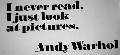 I never read, I just look at pictures. A.W.