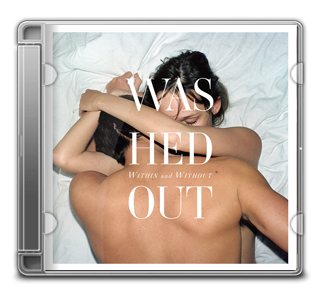 Washed Out : Within and Without