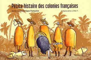 Petite histoires des colonies françaises. 1, L'Amérique française / Grégory Jarry et Otto T.