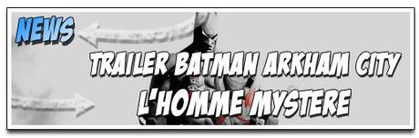 [NEWS] TRAILER BATMAN ARKHAM CITY : L’HOMME MYSTÈRE