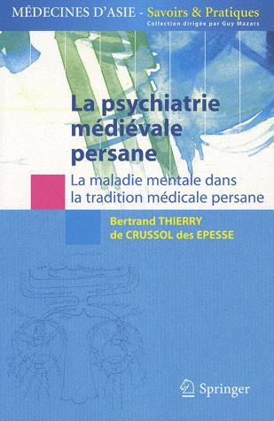 La psychiatrie médiévale persane. La maladie mentale dans la tradition médicale Persane - Springer 2011