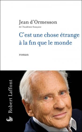 Jean d’Ormesson – C’est une chose étrange à la fin que le monde