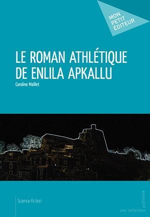 Caroline Maillet – Le roman athlétique de Enlila Apkallu
