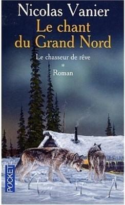 LE CHANT DU GRAND NORD : LE CHASSEUR DE RÊVE, Nicolas Vanier