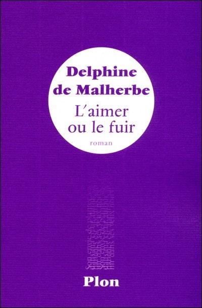 Delphine de Malherbe, L'aimer ou le fuir, Plon