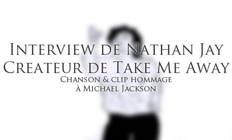 [Interview] Nathan Jay, créateur de Take Me Away, fan made Michael Jackson