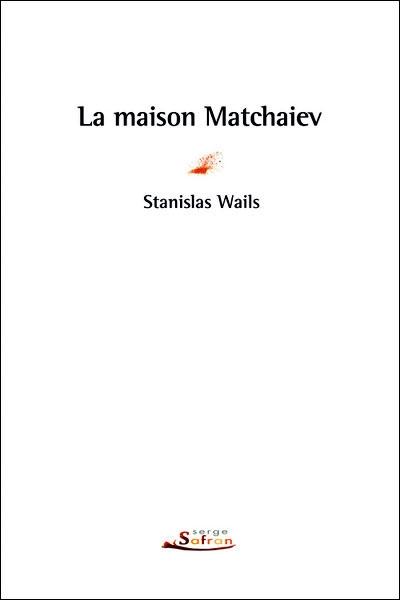 Stanislas Wails, La maison Matchaiev, Serge Safran éditeur