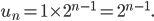 u_n=1 \times 2^{n-1} = 2^{n-1}. 