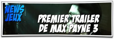 [NEWS JEUX] PREMIER TRAILER DE MAX PAYNE 3