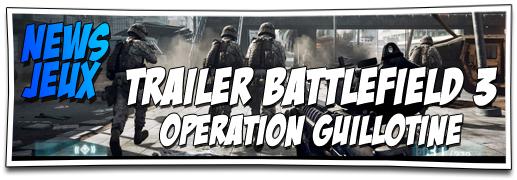 [NEWS JEUX] TRAILER BATTLEFIELD 3 – OPÉRATION GUILLOTINE