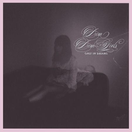 Stream : DUM DUM GIRLS - ONLY IN DREAMS