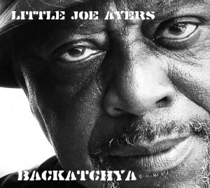 Little Joe Ayers ” Backatchya ”
