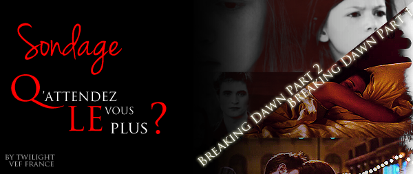 [Sondage] Qu'attendez vous le plus ? Breaking Dawn part 1 ou 2 ?